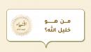 صورة مقال من هو خليل الله؟
